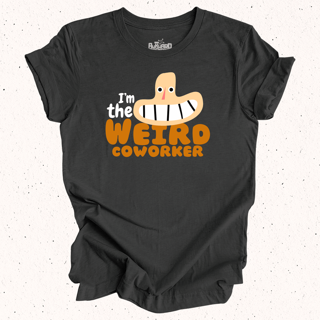 I'm The Weird Coworker T-Shirt