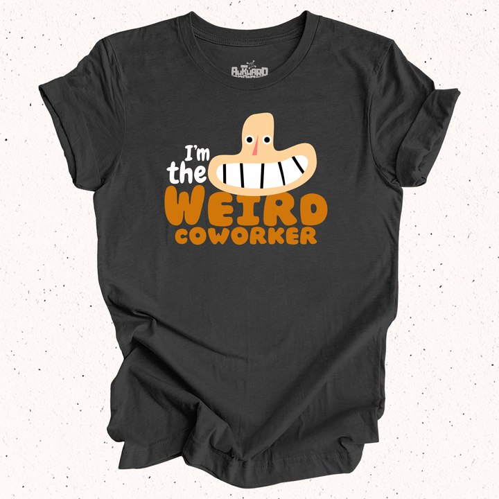 I'm The Weird Coworker T-Shirt