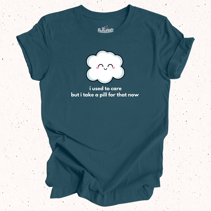 I Used To Care But I Take A Pill For That Now T-Shirt