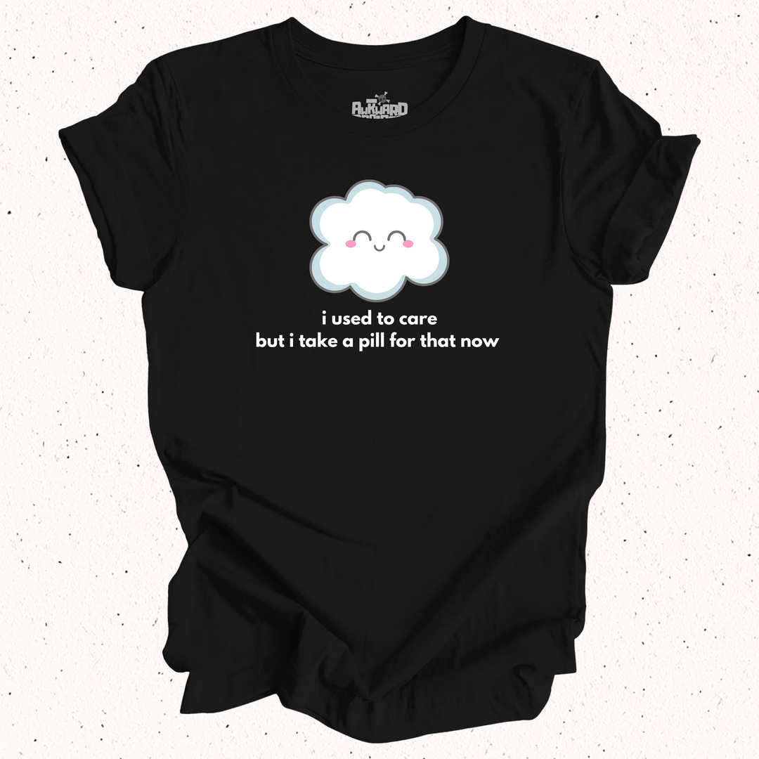 I Used To Care But I Take A Pill For That Now T-Shirt