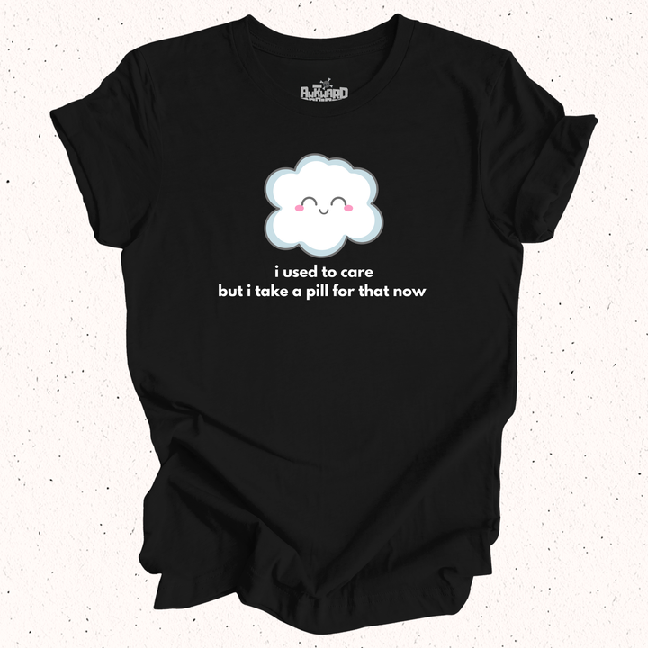 I Used To Care But I Take A Pill For That Now T-Shirt