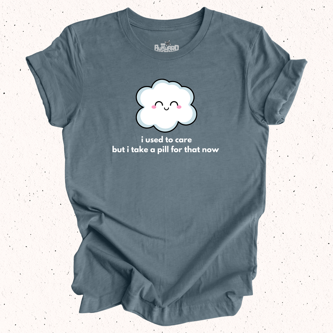 I Used To Care But I Take A Pill For That Now T-Shirt
