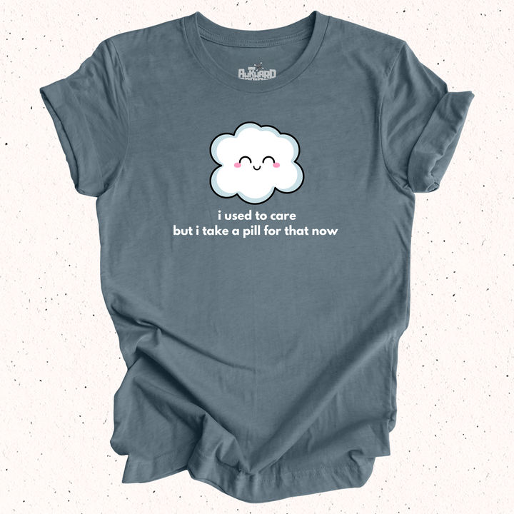 I Used To Care But I Take A Pill For That Now T-Shirt