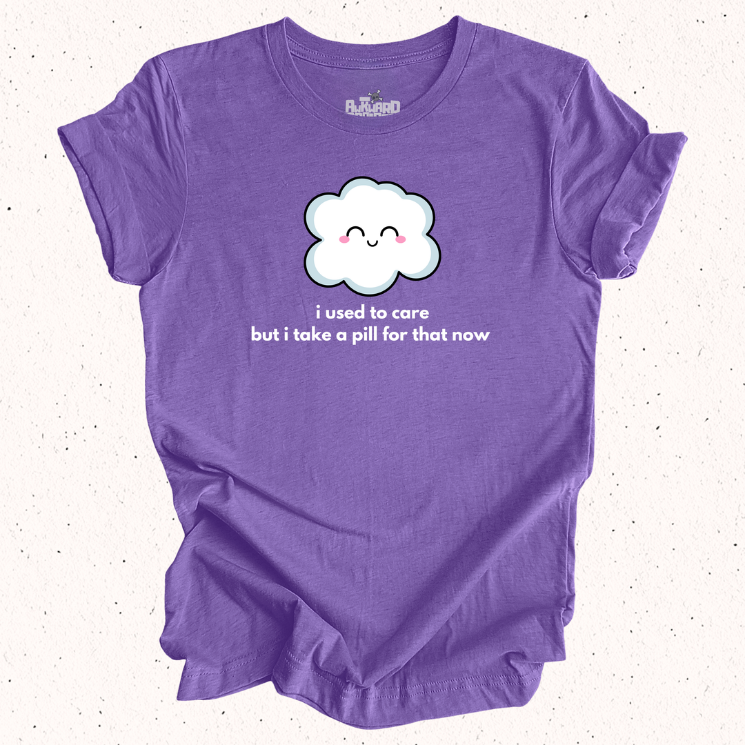 I Used To Care But I Take A Pill For That Now T-Shirt