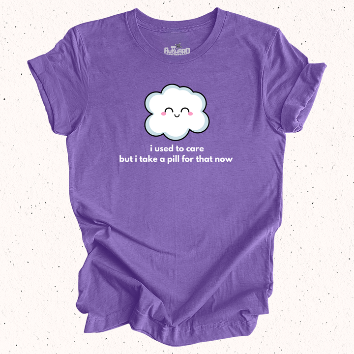 I Used To Care But I Take A Pill For That Now T-Shirt