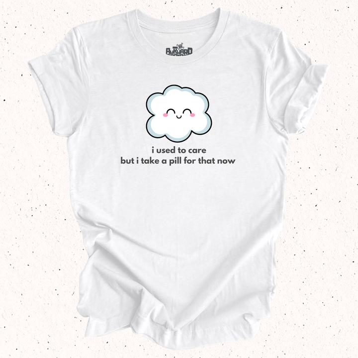 I Used To Care But I Take A Pill For That Now T-Shirt