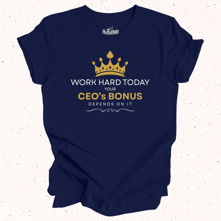 Work Hard Today Your CEO's Bonus Depends On It T-Shirt
