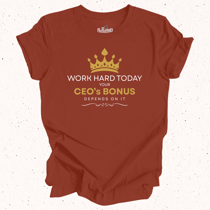 Work Hard Today Your CEO's Bonus Depends On It T-Shirt
