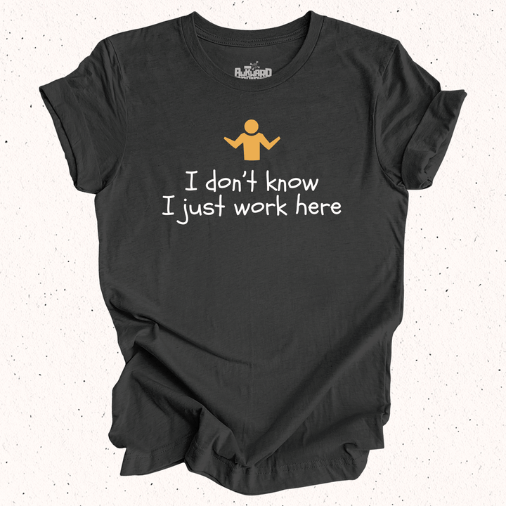 I Don't Know I Just Work Here T-Shirt
