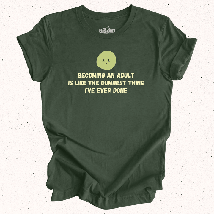 Becoming An Adult Is Like The Dumbest Thing I've Ever Done T-Shirt