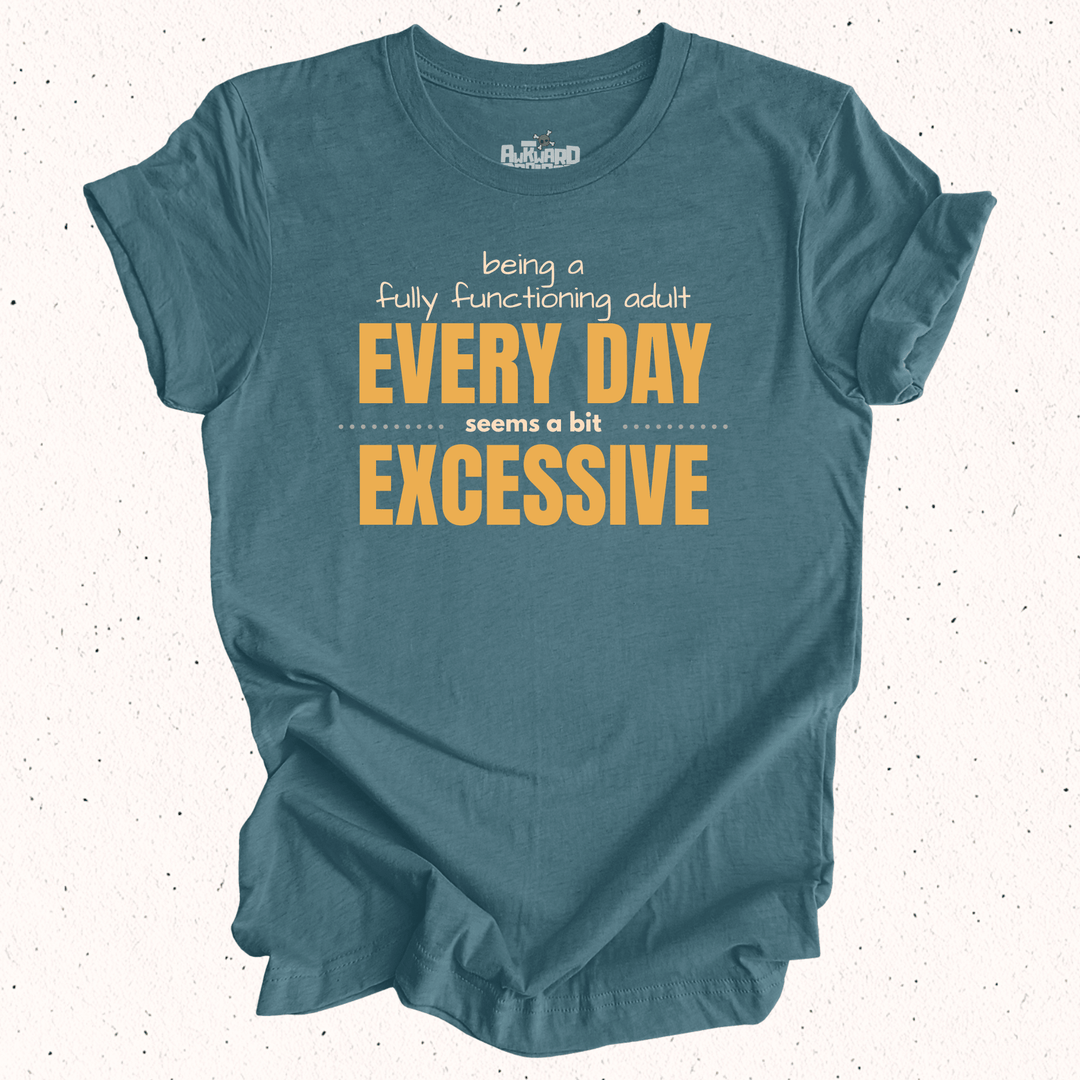 Being A Fully Functioning Adult Every Day Seems A Bit Excessive T-Shirt