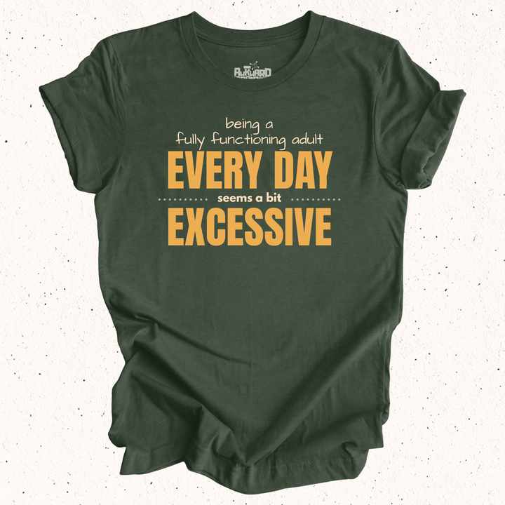 Being A Fully Functioning Adult Every Day Seems A Bit Excessive T-Shirt