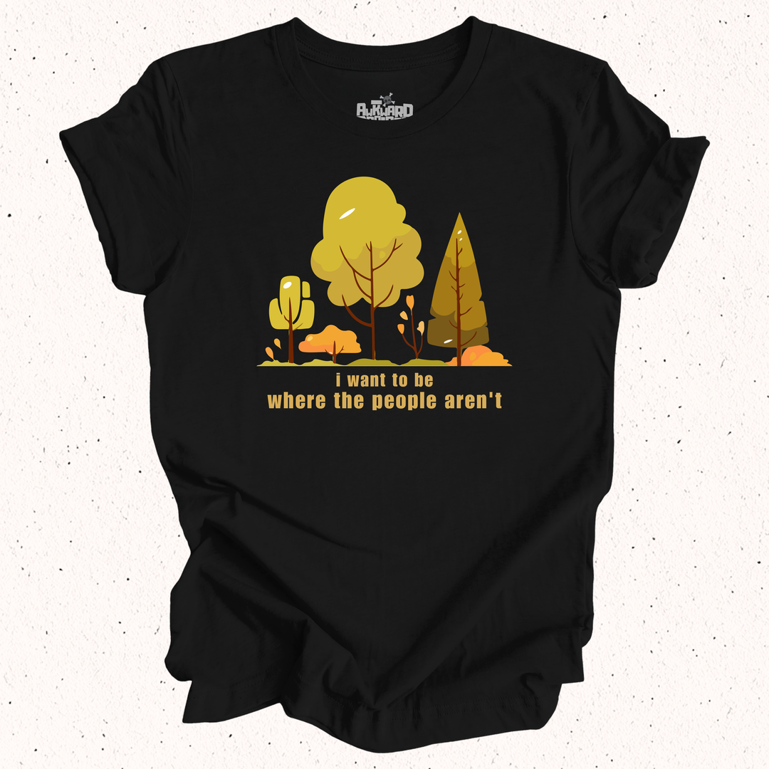 I Want To Be Where The People Aren't T-Shirt