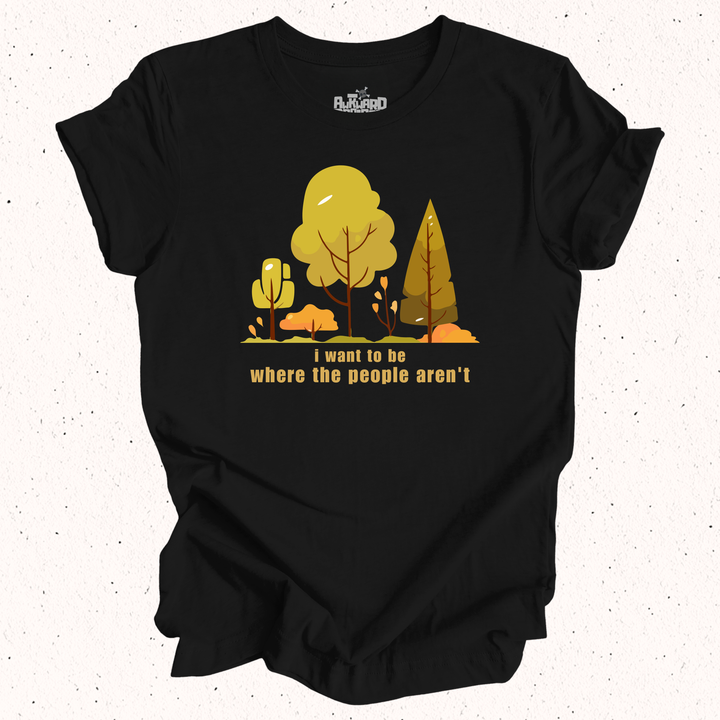 I Want To Be Where The People Aren't T-Shirt