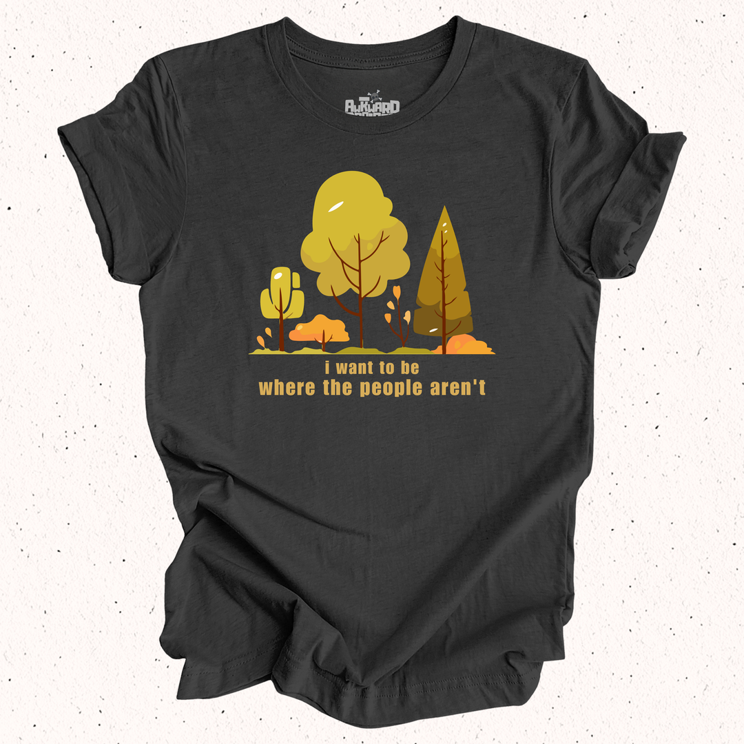 I Want To Be Where The People Aren't T-Shirt
