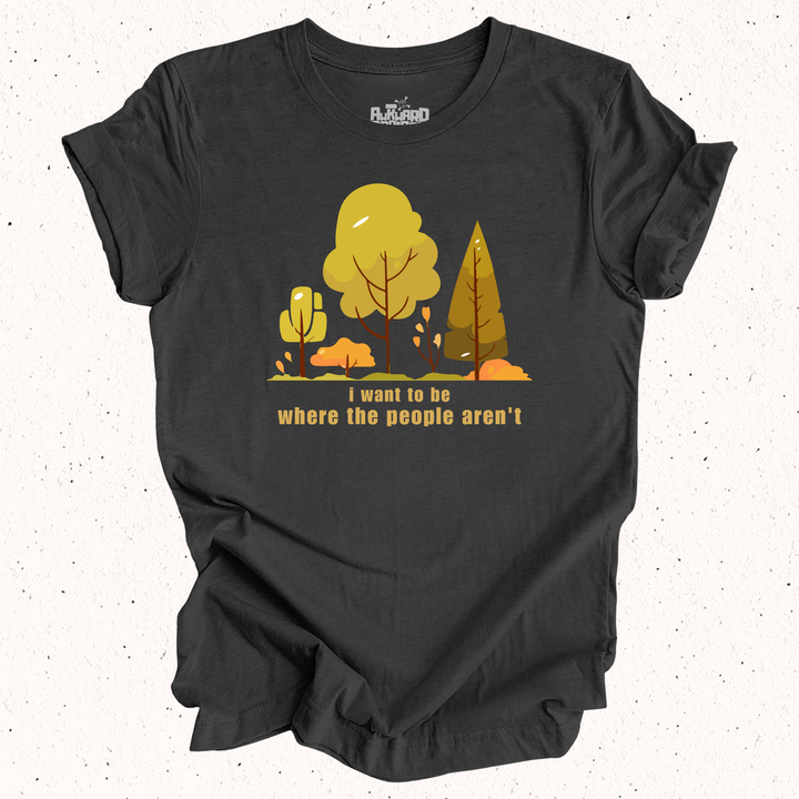 I Want To Be Where The People Aren't T-Shirt
