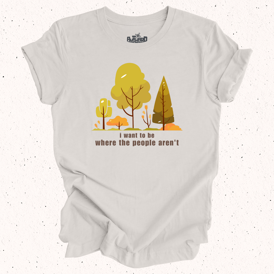 I Want To Be Where The People Aren't T-Shirt