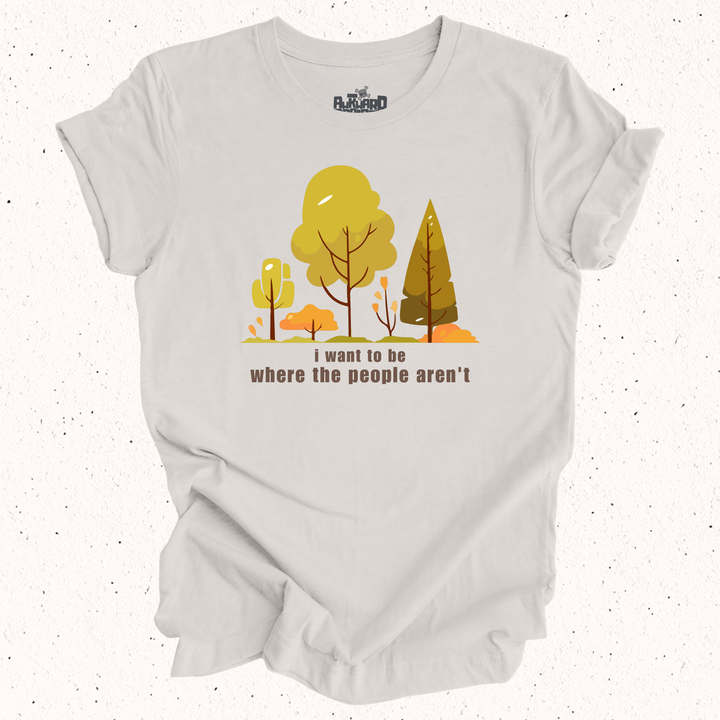 I Want To Be Where The People Aren't T-Shirt