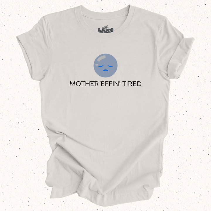 Mother Effin' Tired T-Shirt