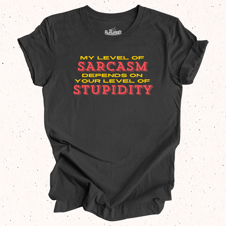 My Level Of Sarcasm Depends On Your Level Of Stupidity T-Shirt