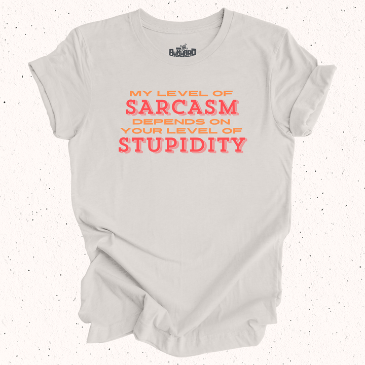 My Level Of Sarcasm Depends On Your Level Of Stupidity T-Shirt
