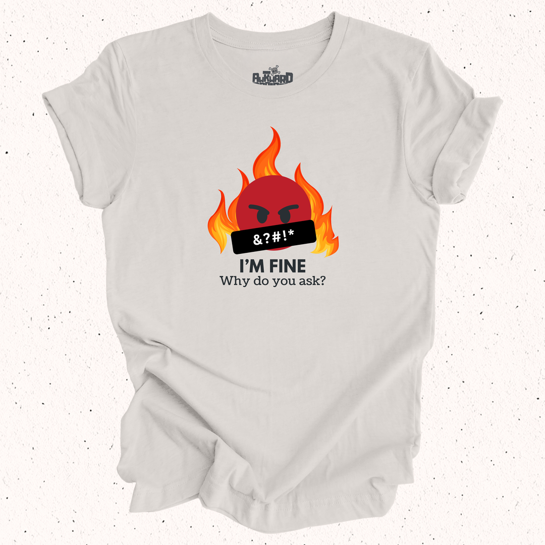 I'm Fine Why Do You Ask T-Shirt