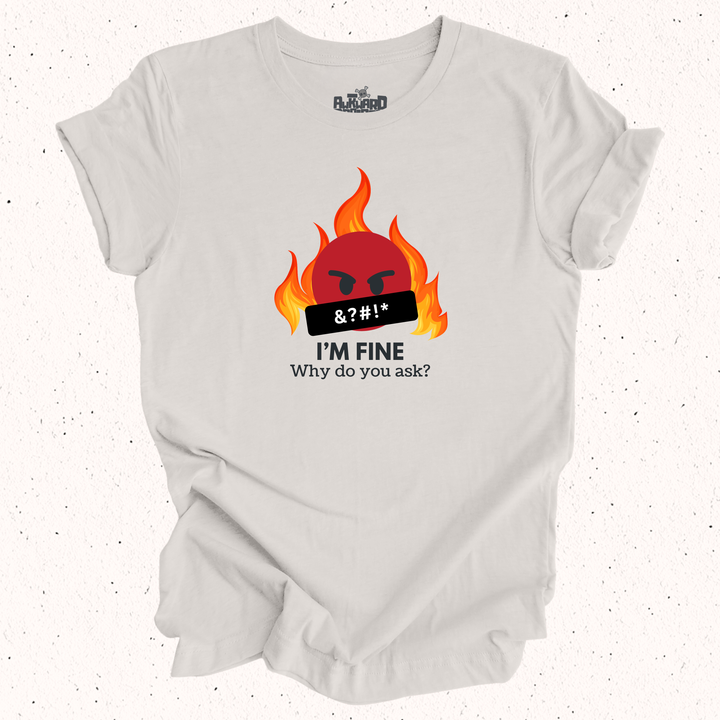 I'm Fine Why Do You Ask T-Shirt