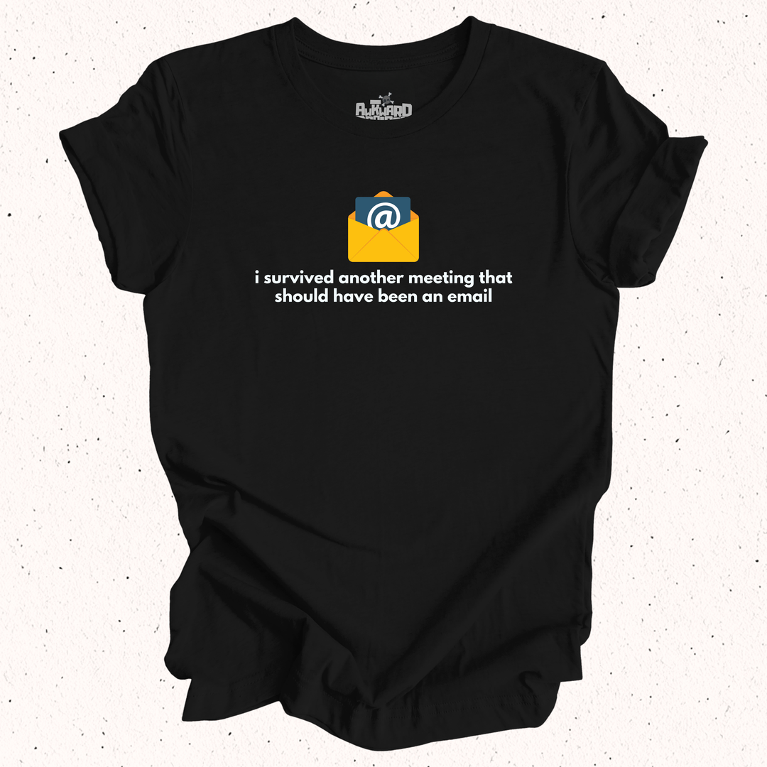 I Survived Another Meeting That Should Have Been An Email T-Shirt