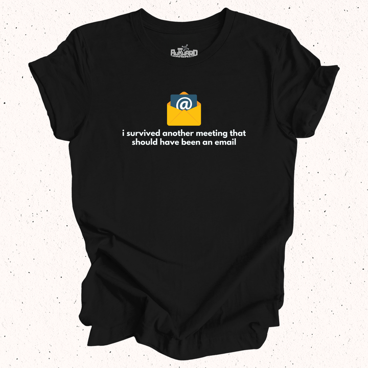 I Survived Another Meeting That Should Have Been An Email T-Shirt