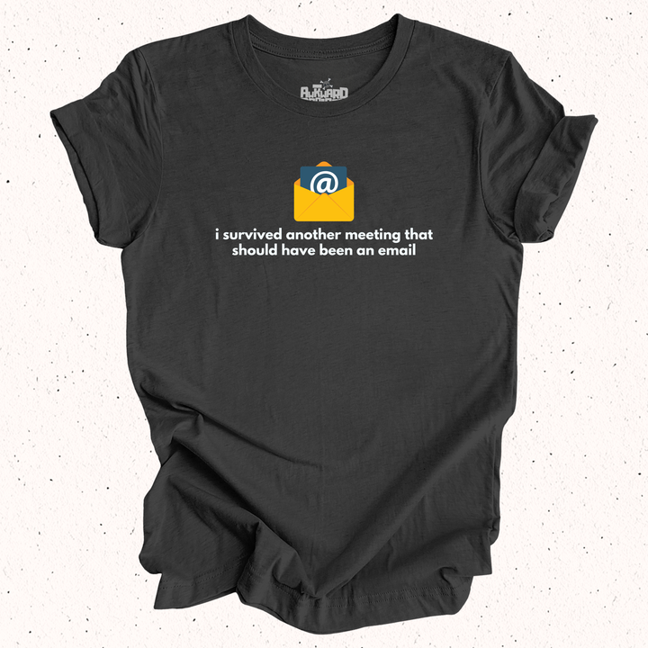I Survived Another Meeting That Should Have Been An Email T-Shirt