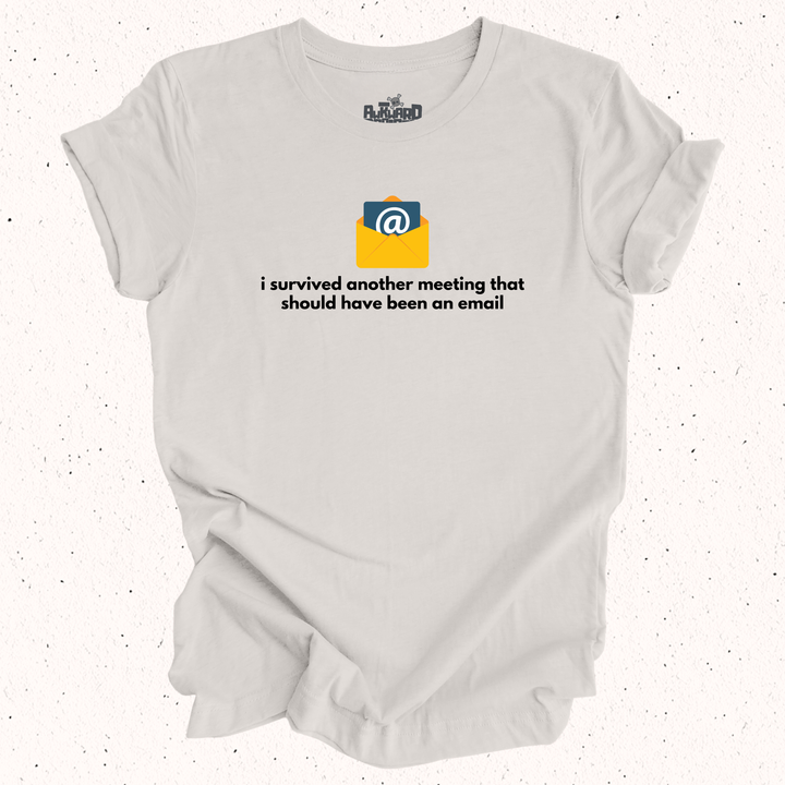 I Survived Another Meeting That Should Have Been An Email T-Shirt