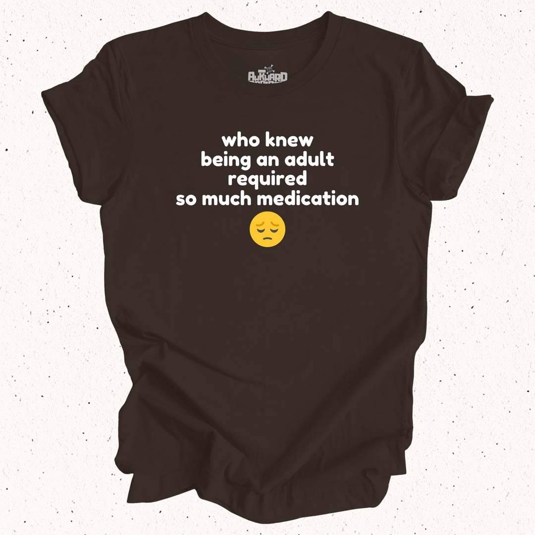 Who Knew Being An Adult Required So Much Medication T-Shirt