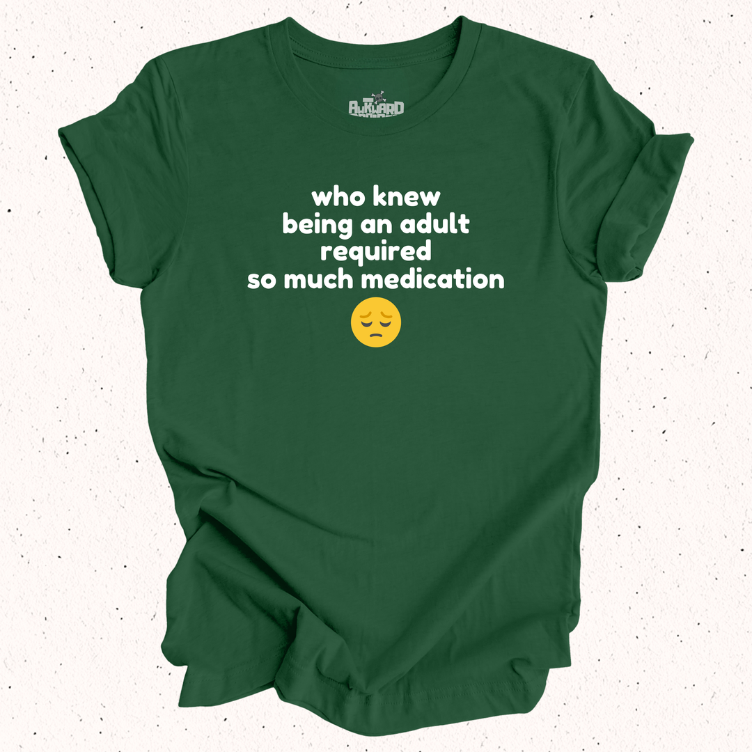Who Knew Being An Adult Required So Much Medication T-Shirt