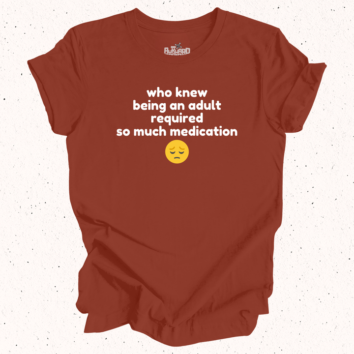 Who Knew Being An Adult Required So Much Medication T-Shirt