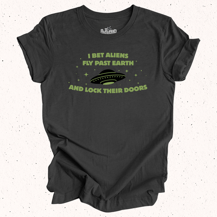 I Bet Aliens Fly Past Earth And Lock Their Doors T-Shirt