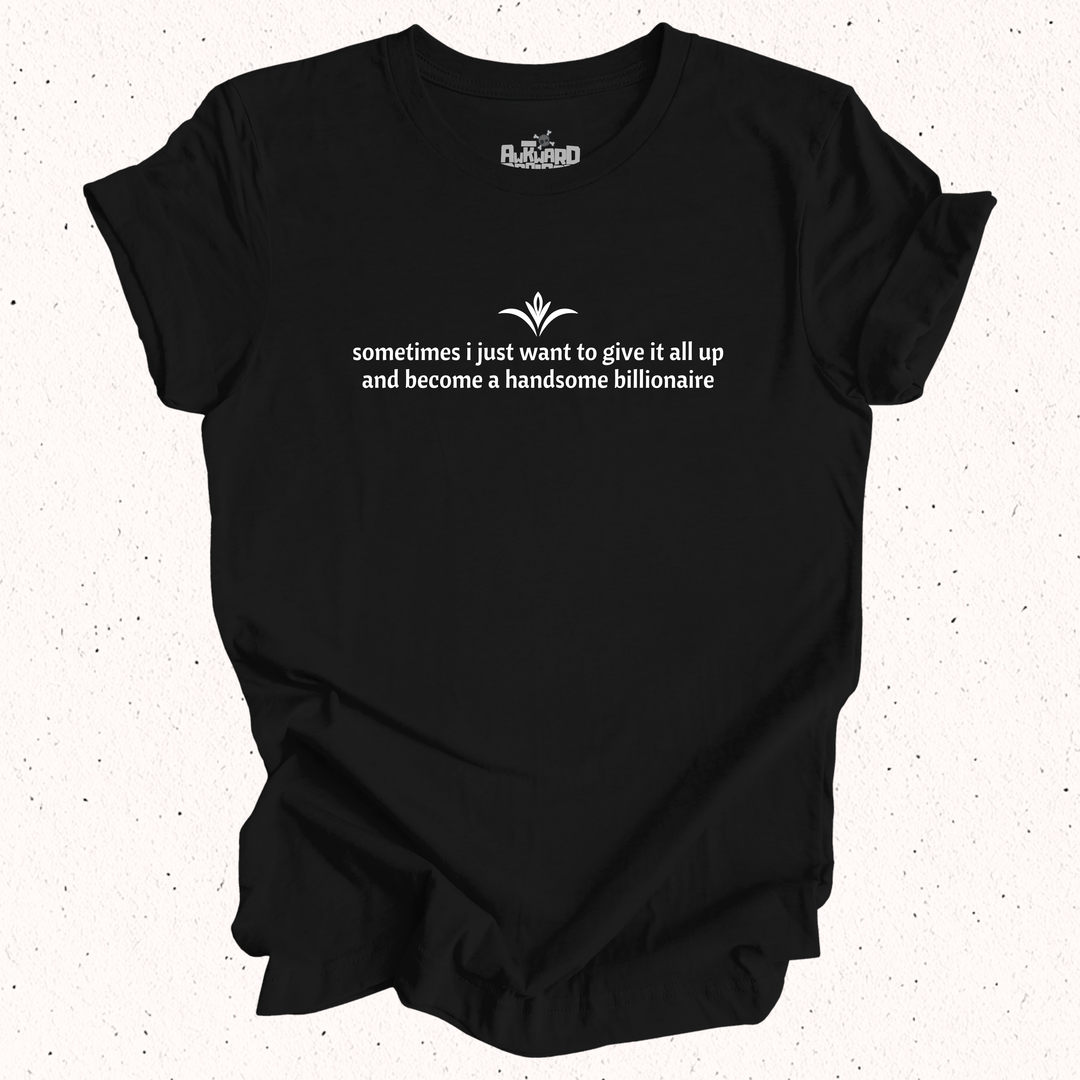 Sometimes I Just Want To Give It All Up And Become A Handsome Billionaire T-Shirt