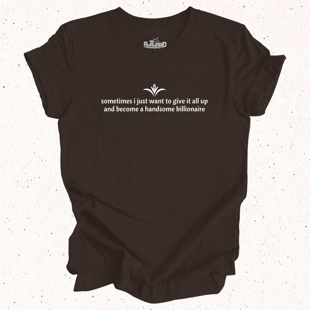Sometimes I Just Want To Give It All Up And Become A Handsome Billionaire T-Shirt