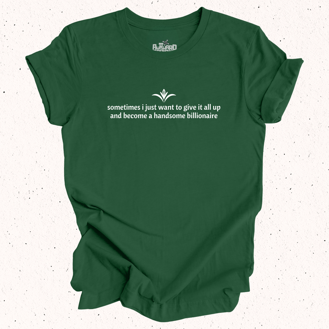 Sometimes I Just Want To Give It All Up And Become A Handsome Billionaire T-Shirt