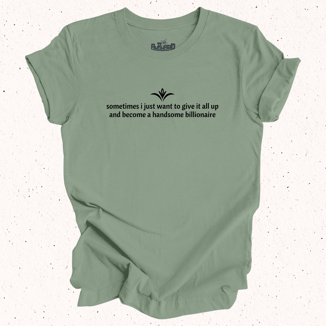 Sometimes I Just Want To Give It All Up And Become A Handsome Billionaire T-Shirt