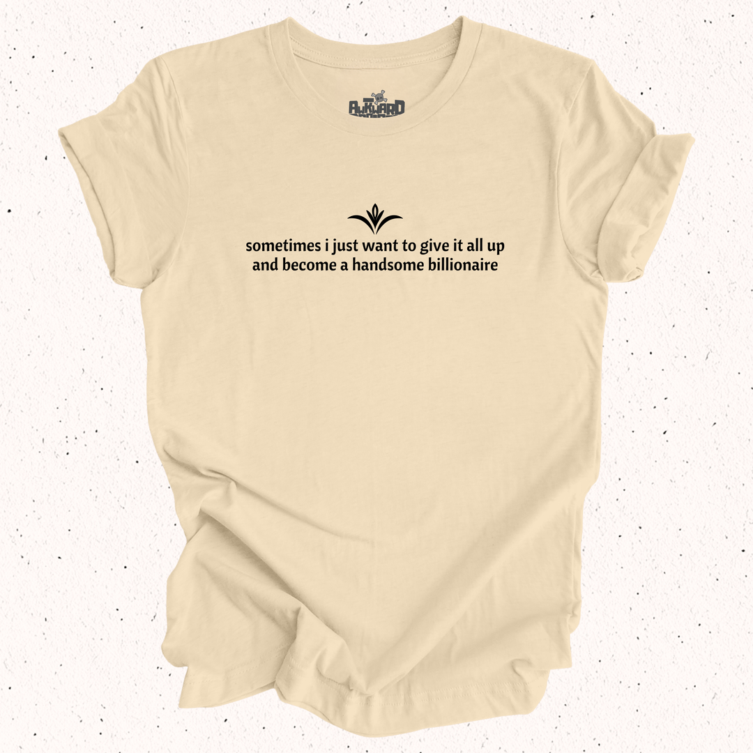 Sometimes I Just Want To Give It All Up And Become A Handsome Billionaire T-Shirt