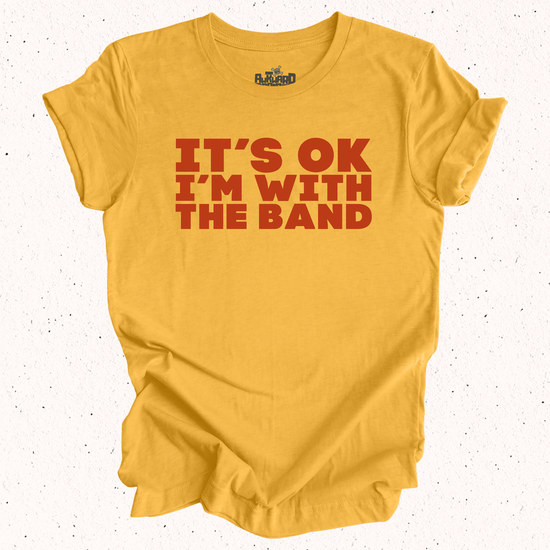It's OK I'm With The Band T-Shirt