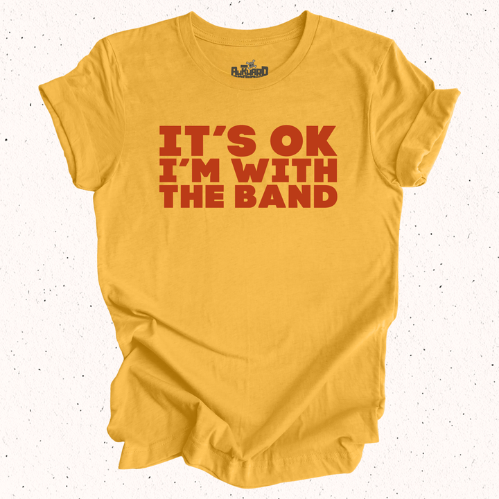 It's OK I'm With The Band T-Shirt