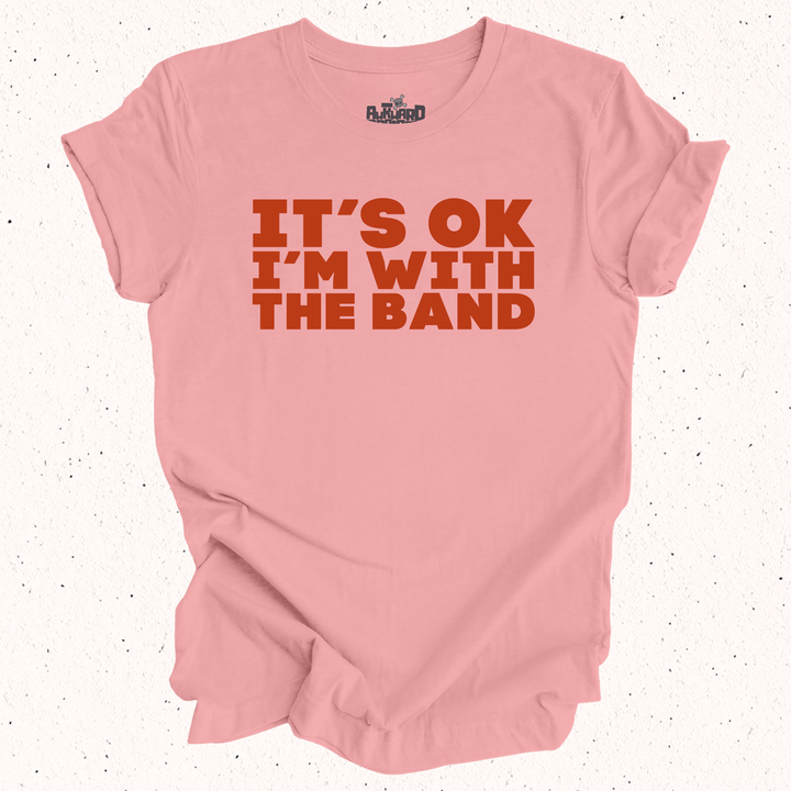 It's OK I'm With The Band T-Shirt
