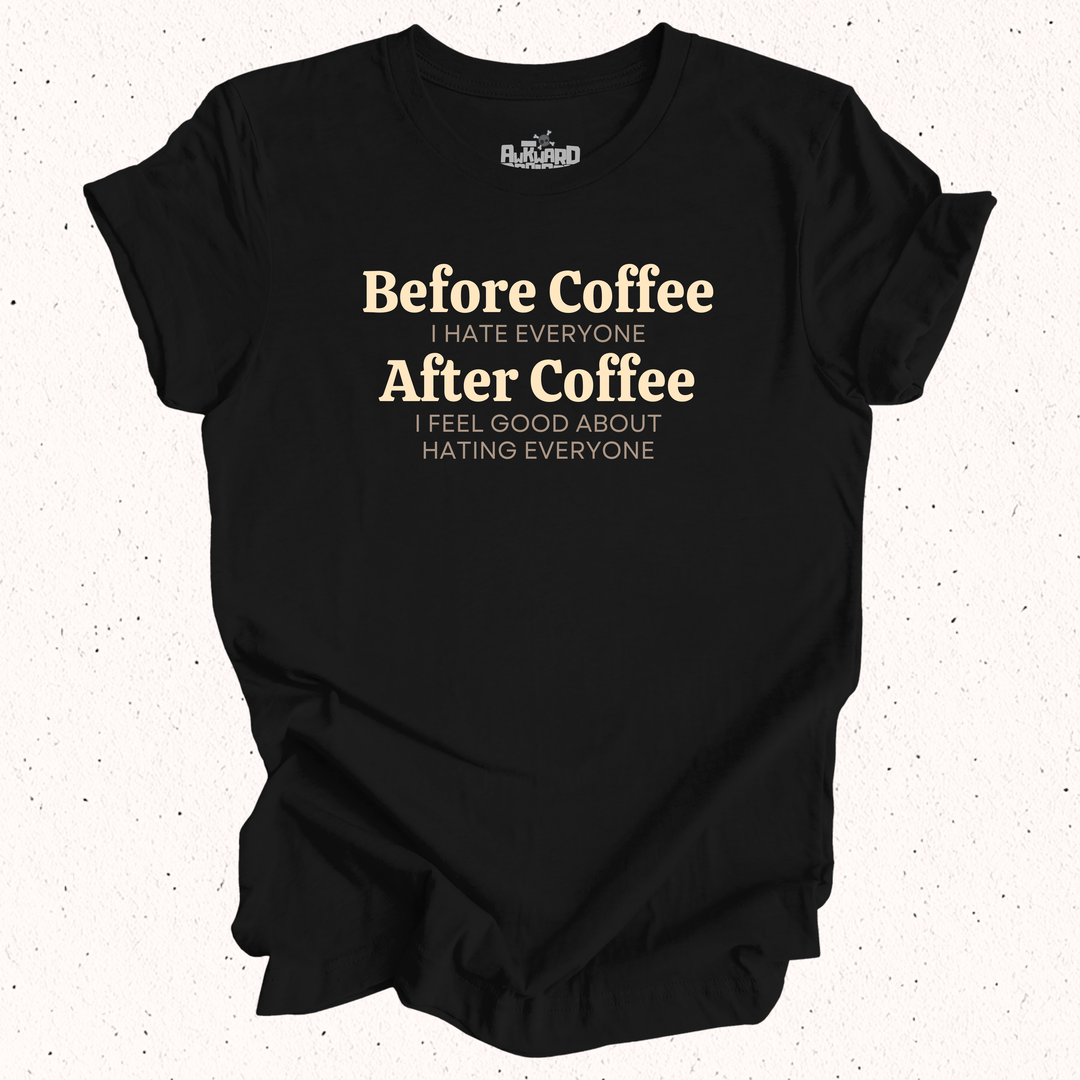 Before Coffee I Hate Everyone After Coffee I Feel Good About Hating Everyone T-Shirt