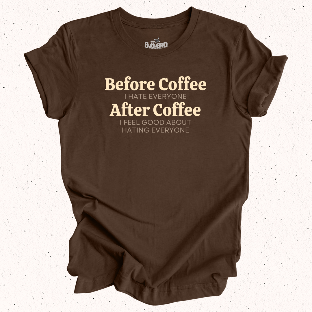 Before Coffee I Hate Everyone After Coffee I Feel Good About Hating Everyone T-Shirt