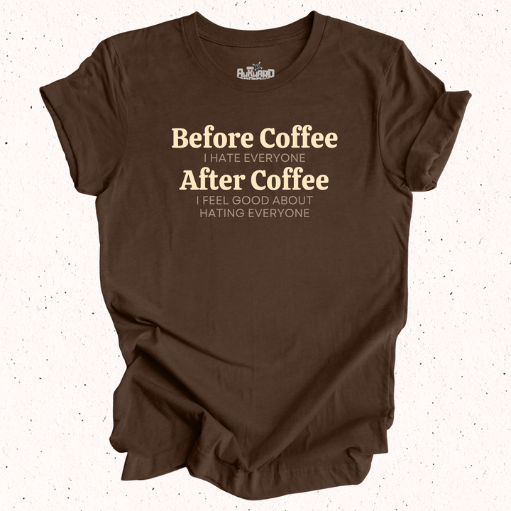 Before Coffee I Hate Everyone After Coffee I Feel Good About Hating Everyone T-Shirt