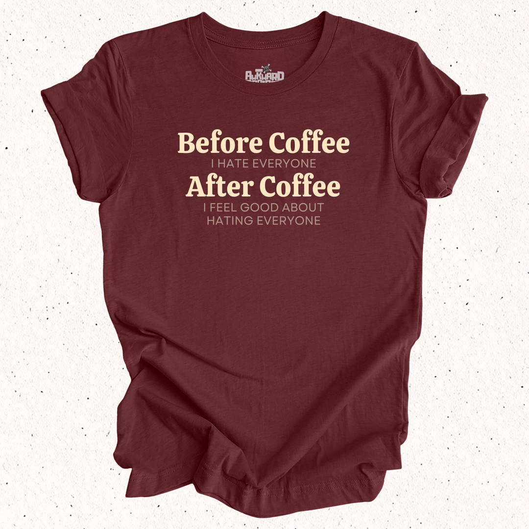 Before Coffee I Hate Everyone After Coffee I Feel Good About Hating Everyone T-Shirt