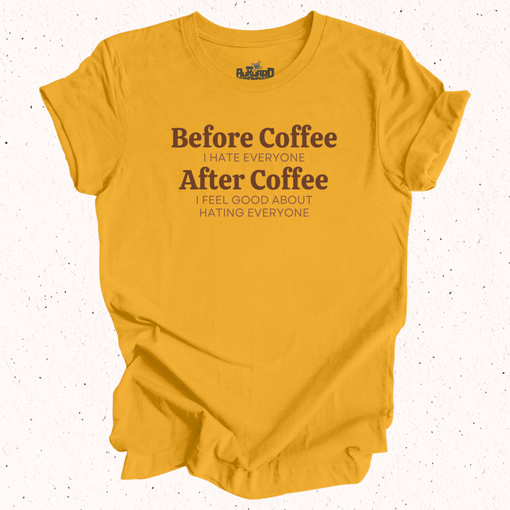 Before Coffee I Hate Everyone After Coffee I Feel Good About Hating Everyone T-Shirt