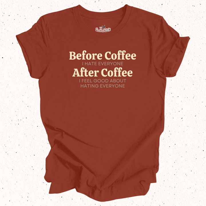 Before Coffee I Hate Everyone After Coffee I Feel Good About Hating Everyone T-Shirt