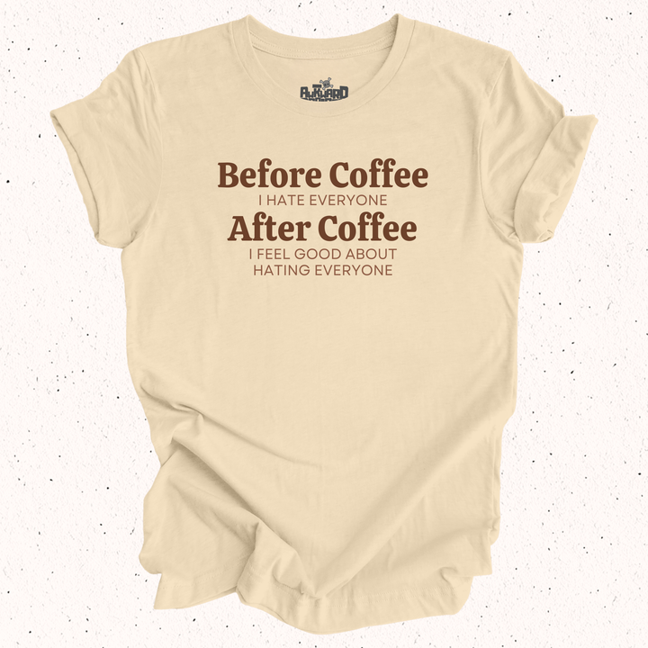 Before Coffee I Hate Everyone After Coffee I Feel Good About Hating Everyone T-Shirt